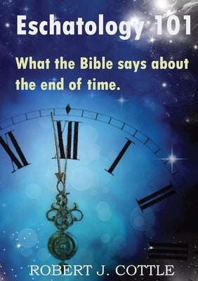 Eschatology 101: What the Bible says about the end of time Paperback Bellbird Books