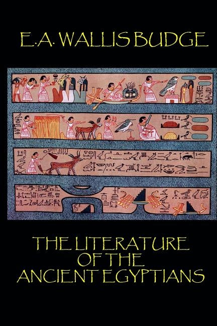 The Literature of the Ancient Egyptians by Budge, E. a. Wallis