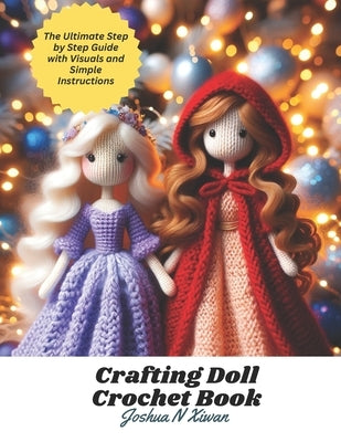 Crafting Doll Crochet Book: The Ultimate Step by Step Guide with Visuals and Simple Instructions by Xiwan, Joshua N.