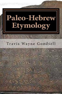 Paleo-Hebrew Etymology by Goodsell, Travis Wayne