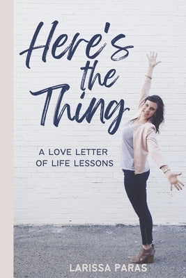 Here's the Thing: A Love Letter of Life Lessons by Paras, Larissa