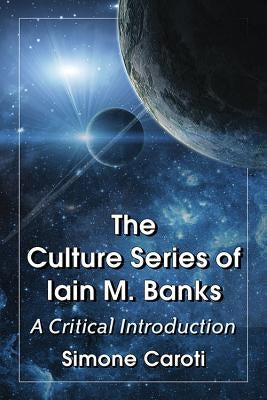 Culture Series of Iain M. Banks: A Critical Introduction Paperback McFarland and Company, Inc.