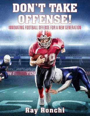 DON'T TAKE OFFENSE! Innovating Football Offense for a New Generation by Ronchi, Ray