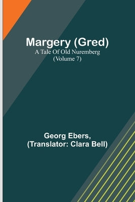 Margery (Gred): A Tale Of Old Nuremberg (Volume 7) Paperback Alpha Edition