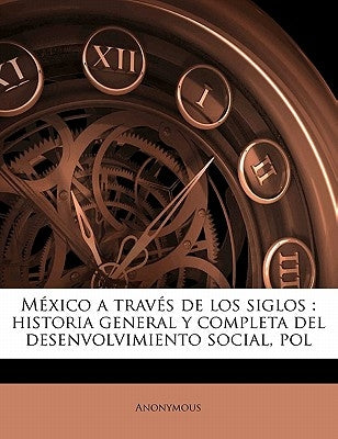 México a través de los siglos: historia general y completa del desenvolvimiento social, po, Volume 3 by Anonymous