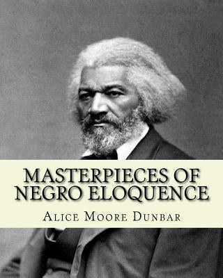 Masterpieces of negro eloquence;the best speeches delivered by the negro from the days of slavery to the present time (1914). By: Alice Moore Dunbar: Paperback Createspace Independent Publishing Platform
