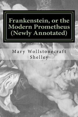 Frankenstein, or the Modern Prometheus (Newly Annotated): The Original 1818 Version with New Introduction and Footnotes Paperback Createspace Independent Publishing Platform