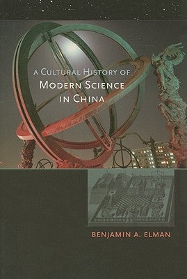 A Cultural History of Modern Science in China by Elman, Benjamin A.