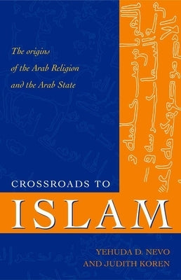 Crossroads to Islam: The Origins of the Arab Religion and the Arab State by Nevo, Yehuda D.