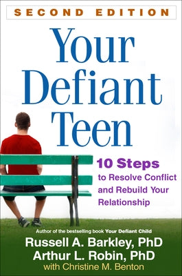 Your Defiant Teen, Second Edition: 10 Steps to Resolve Conflict and Rebuild Your Relationship Guilford Publications