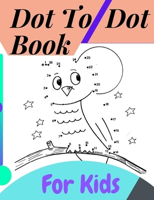 Dot To Dot Book For Kids: Fun Connect The Dots Books for Kids Age 3, 4, 5, 6, 7, 8 Easy Kids Dot To Dot Books Ages 4-6 3-8 3-5 6-8 (Boys & Girls by New, Brend