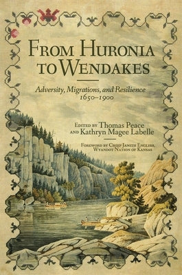 From Huronia to Wendakes: Adversity, Migration, and Resilience, 1650-1900 by Peace, Thomas