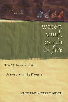 Water, Wind, Earth & Fire: The Christian Practice of Praying with the Elements Paperback Sorin Books