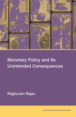 Monetary Policy and Its Unintended Consequences by Rajan, Raghuram