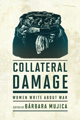 Collateral Damage: Women Write about War by Mujica, Bárbara