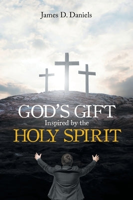 God's Gift Inspired by the Holy Spirit by Daniels, James D.