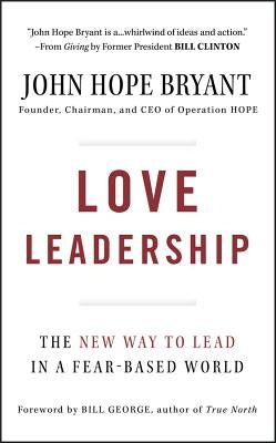 Love Leadership: The New Way to Lead in a Fear-Based World by Bryant, John Hope