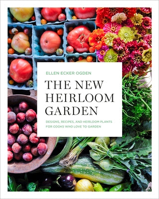 The New Heirloom Garden: Designs, Recipes, and Heirloom Plants for Cooks Who Love to Garden Paperback Rodale Books