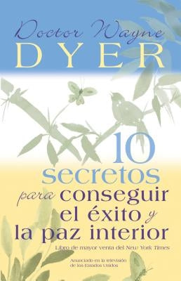 10 Secretos para Conseguir el Éxito y la paz interior = 10 Secrets for Success and Inner Peace by Dyer, Wayne W.