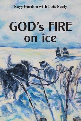 God's Fire on Ice by Gordon, Kayy