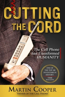 Cutting the Cord: The Cell Phone Has Transformed Humanity by Cooper, Martin