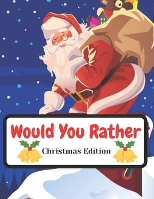 Would You Rather Christmas Edition: Funny Interactive Quest for Family Teenagers Kids Adults Joke Book Gift Boys Girls Ages 5, 6, 7, 8, 9, 10,11,12 Paperback Independently Published