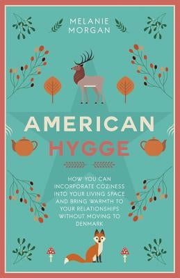 American Hygge: How You Can Incorporate Coziness Into Your Living Space and Bring Warmth to Your Relationships Without Moving to Denma Paperback Independently Published
