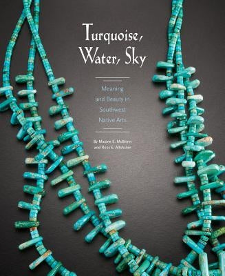 Turquoise, Water, Sky: Meaning and Beauty in Southwest Native Arts by McBrinn, Maxine E.