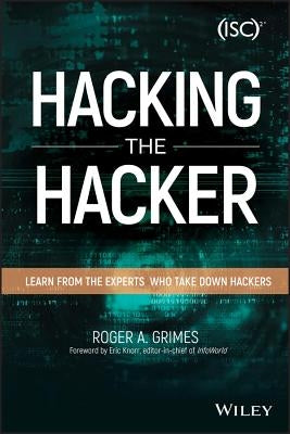 Hacking the Hacker: Learn from the Experts Who Take Down Hackers by Grimes, Roger A.