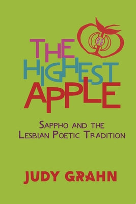 The Highest Apple: Sappho and the Lesbian Poetic Tradition by Grahn, Judy