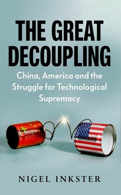 The Great Decoupling: China, America and the Struggle for Technological Supremacy Paperback Hurst & Co.