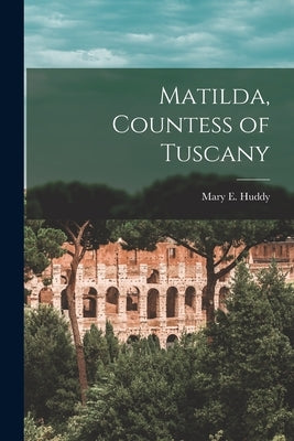 Matilda, Countess of Tuscany Paperback Legare Street Press