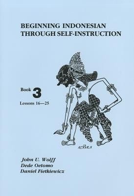 Beginning Indonesian Through Self-Instruction, Book 3: Lessons 16-25 by Wolff, John U.