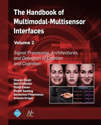 The Handbook of Multimodal-Multisensor Interfaces, Volume 2: Signal Processing, Architectures, and Detection of Emotion and Cognition by Oviatt, Sharon