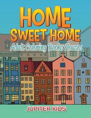 Home Sweet Home: Adult Coloring Books Houses by Jupiter Kids