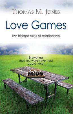 Love Games: The Hidden Rules of Relationship by Jones, Thomas M.