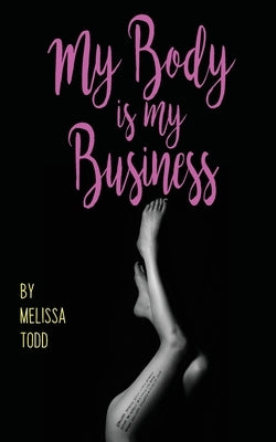My Body Is My Business by Todd, Melissa