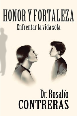 Honor Y Fortaleza: Enfrentar La Vida Sola by Contreras, Rosalío