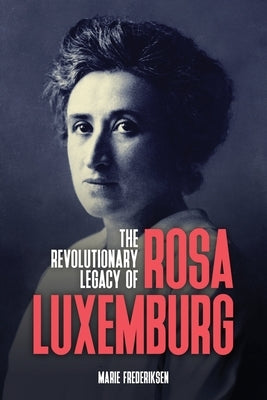 The Revolutionary Legacy of Rosa Luxemburg by Frederiksen, Marie