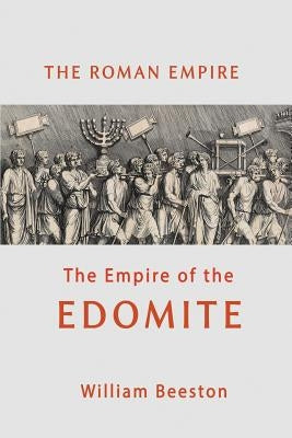 The Roman Empire the Empire of the Edomite by Beeston, William