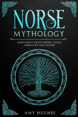 Norse Mythology: Learn about Viking History, Myths, Norse Gods, and Legends by Hughes, Amy