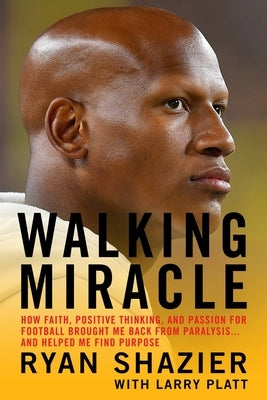 Walking Miracle: How Faith, Positive Thinking, and Passion for Football Brought Me Back from Paralysis...and Helped Me Find Purpose by Shazier, Ryan