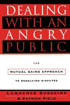 Dealing with an Angry Public: The Mutual Gains Approach to Resolving Disputes Paperback Free Press