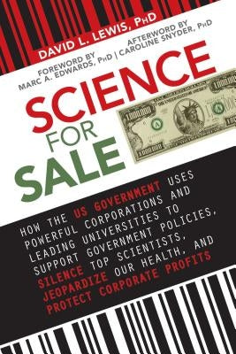 Science for Sale: How the Us Government Uses Powerful Corporations and Leading Universities to Support Government Policies, Silence Top by Lewis, David L.