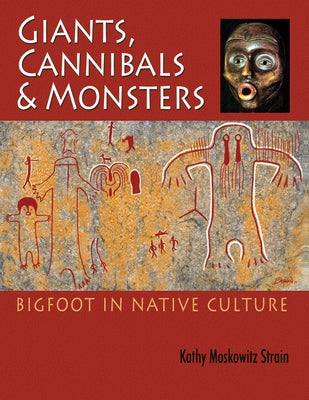 Giants, Cannibals and Monsters: Bigfoot in Native Culture by Kathy, Strain Moskowitz