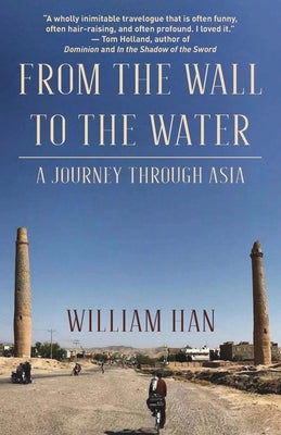 From the Wall to the Water: A Journey Through Asia by Han, William