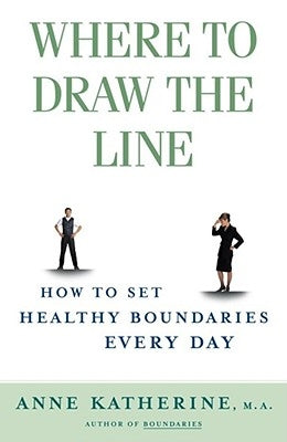 Where to Draw the Line: How to Set Healthy Boundaries Every Day by Katherine, Anne