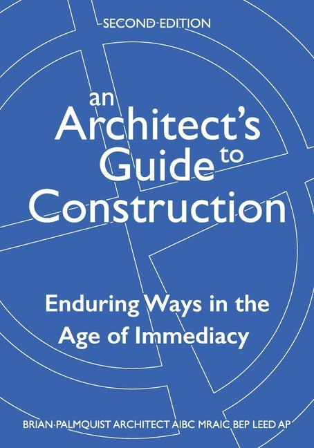 An Architect's Guide to Construction-Second Edition: Enduring Ways in the Age of Immediacy by Palmquist, Brian