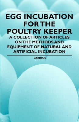 Egg Incubation for the Poultry Keeper - A Collection of Articles on the Methods and Equipment of Natural and Artificial Incubation Paperback Charles Press Pubs(PA)
