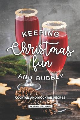 Keeping Christmas Fun and Bubbly: Cocktail and Mocktail Recipes Paperback Independently Published
